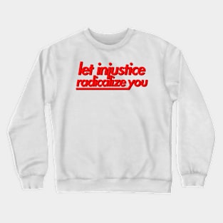 Let Injustice Radicalize You Crewneck Sweatshirt